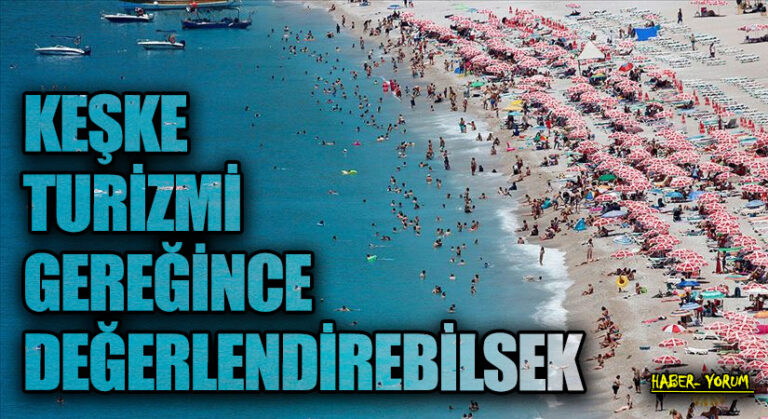 KEŞKE TURİZMİ GEREĞİNCE DEĞERLENDİREBİLSEK