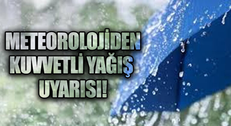 METEOROLOJİDEN KUVVETLİ YAĞIŞ UYARISI