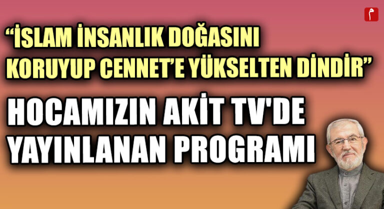 İSLAM, İNSANLIK DOĞASINI KORUYUP CENNETE YÜKSELTEN DİNDİR