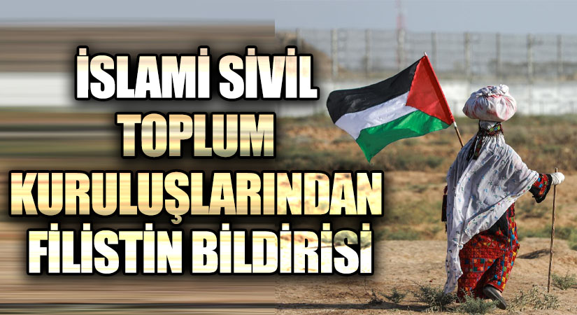 İSLAMİ SİVİL TOPLUM KURULUŞLARINDAN FİLİSTİN BİLDİRİSİ