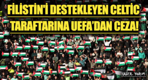 FİLİSTİN’İ DESTEKLEYEN CELTİC TARAFTARINA UEFA’DAN CEZA!
