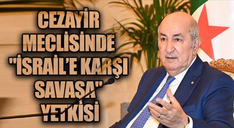 CEZAYİR MECLİSİNDE İSRAİL’E KARŞI SAVAŞA YETKİSİ