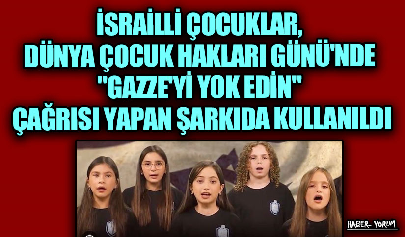 İSRAİLLİ ÇOCUKLAR DÜNYA ÇOCUK HAKLARI GÜNÜ’NDE “GAZZE’Yİ YOK EDİN” ÇAĞRISI YAPAN ŞARKIDA KULLANILDI