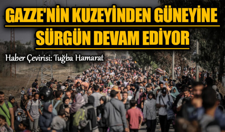 Gazze’nin Kuzeyinden Güneyine Sürgün Devam Ediyor