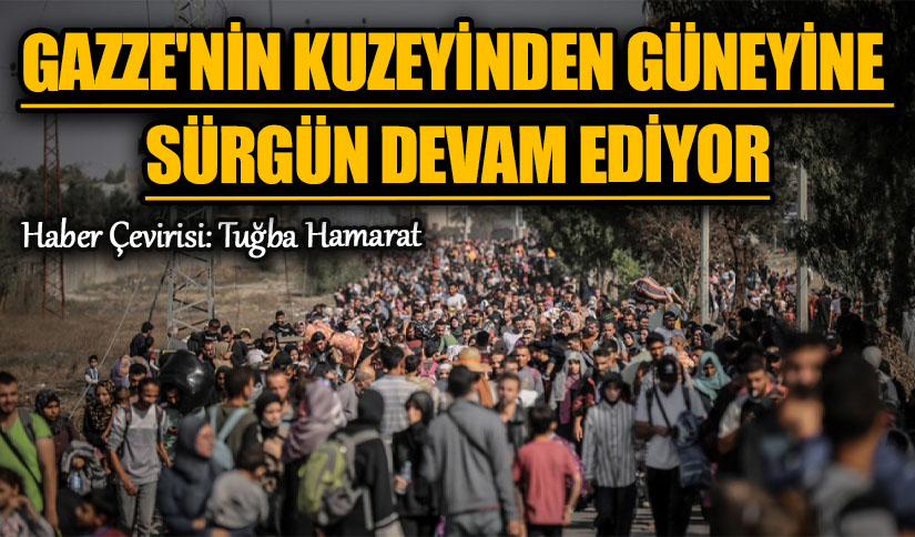 Gazze’nin Kuzeyinden Güneyine Sürgün Devam Ediyor