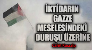İKTİDARIN GAZZE MESELESİNDEKİ DURUŞU ÜZERİNE