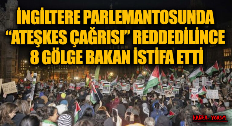 İNGİLTERE PARLEMANTOSUNDA “ATEŞKES ÇAĞRISI” REDDEDİLİNCE 8 GÖLGE BAKAN İSTİFA ETTİ