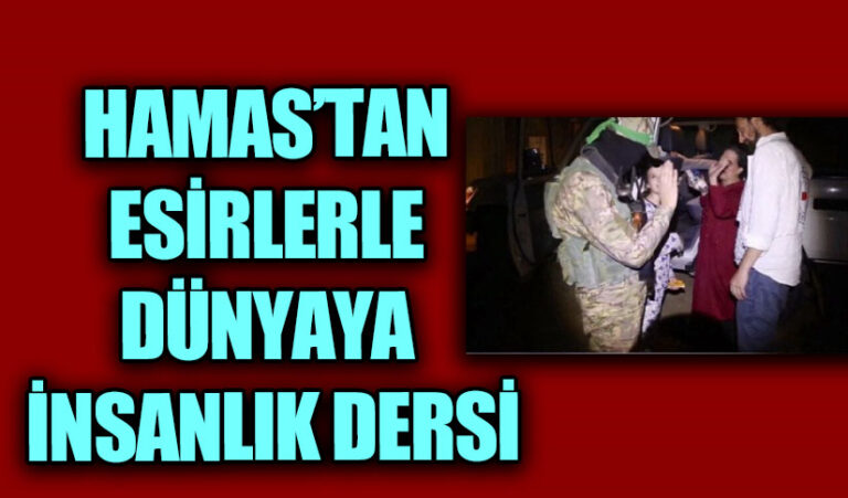 HAMAS’TAN ESİRLERLE DÜNYAYA İNSANLIK DERSİ