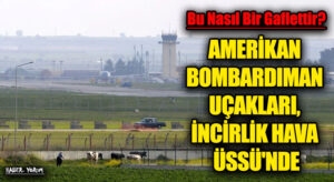 AMERİKAN BOMBARDIMAN UÇAKLARI, İNCİRLİK HAVA ÜSSÜ’NDE