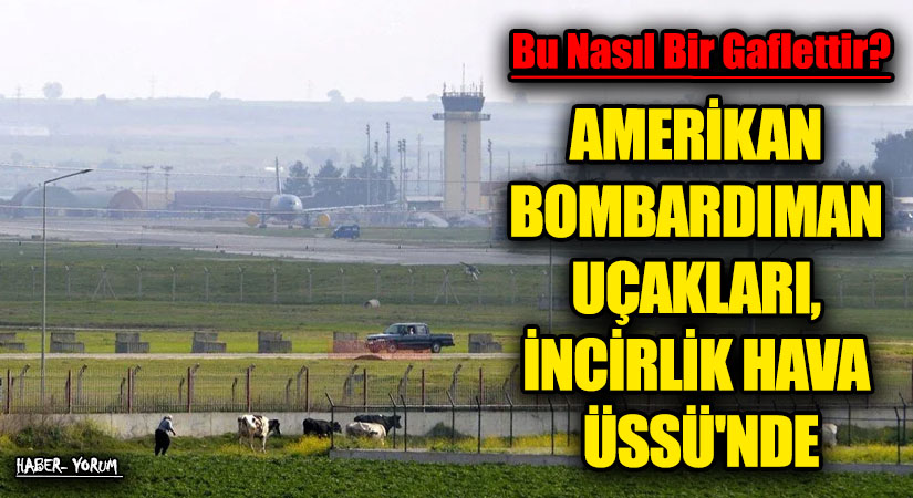 AMERİKAN BOMBARDIMAN UÇAKLARI, İNCİRLİK HAVA ÜSSÜ’NDE