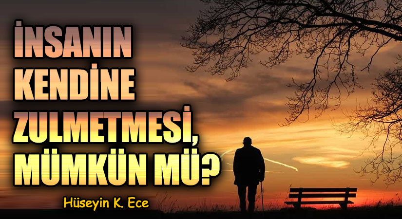 İNSANIN KENDİNE ZULMETMESİ, MÜMKÜN MÜ?