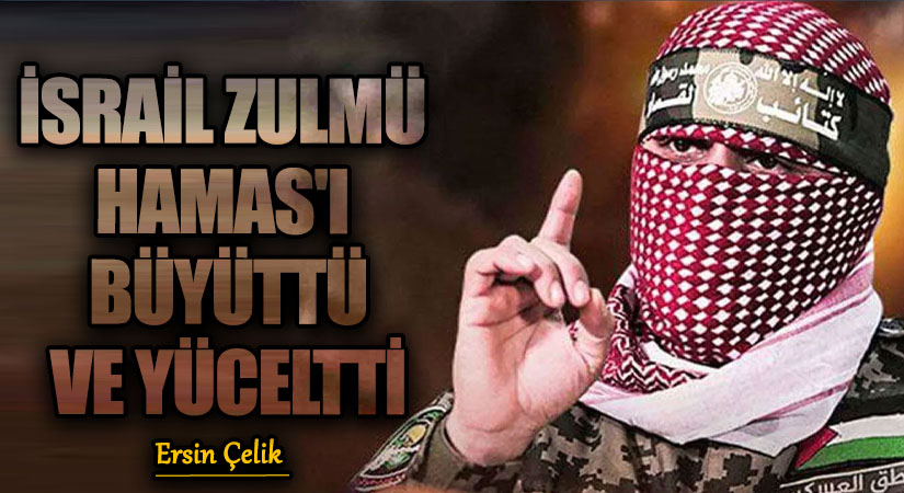 İSRAİL ZULMÜ HAMAS’I BÜYÜTTÜ VE YÜCELTTİ