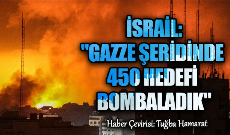 İsrail: “Gazze Şeridi’nde 450 Hedefi Bombaladık”