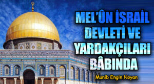 MEL’ÛN İSRAİL DEVLETİ VE YARDAKÇILARI BÂBINDA