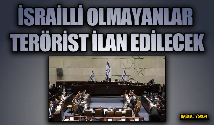 İSRAİLLİ OLMAYANLAR TERÖRİST İLAN EDİLECEK