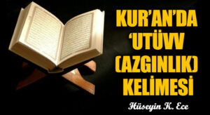 KUR’AN’DA ‘UTÜVV (AZGINLIK) KELİMESİ