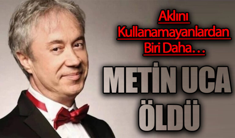 METİN UCA ÖLDÜ