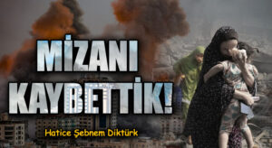 MİZANI KAYBETTİK!