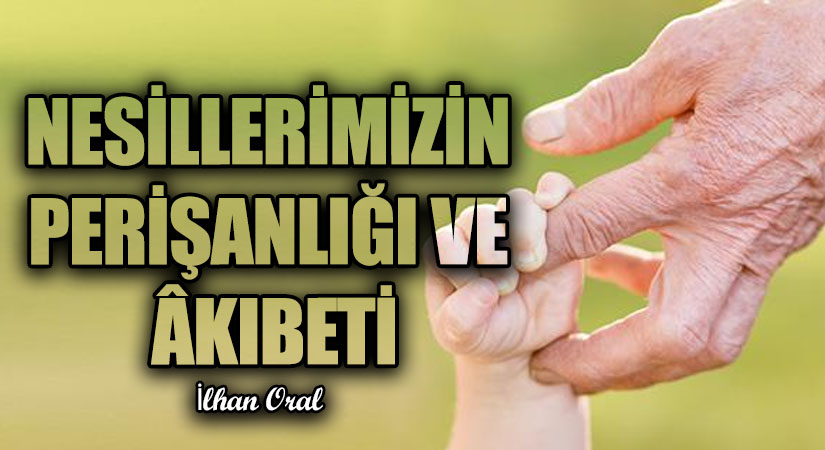 NESİLLERİMİZİN PERİŞANLIĞI VE ÂKIBETİ