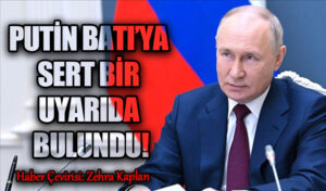 PUTİN BATI’YA SERT BİR UYARIDA BULUNDU!