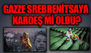 GAZZE SREBRENİTSAYA KARDEŞ Mİ OLDU?