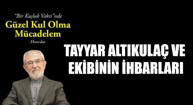 TAYYAR ALTIKULAÇ VE EKİBİNİN İHBARLARI