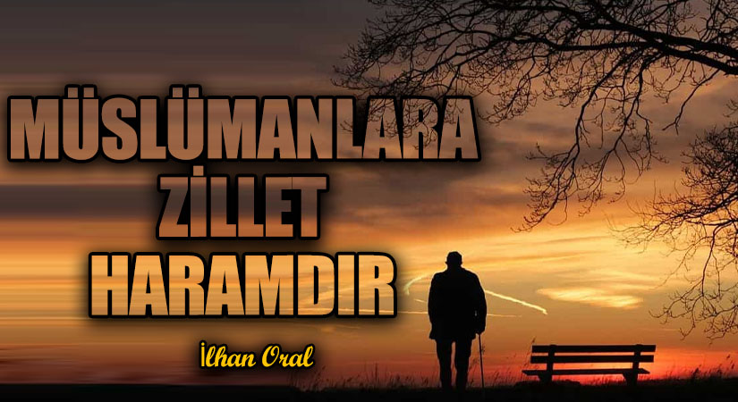 MÜSLÜMANLARA ZİLLET HARAMDIR