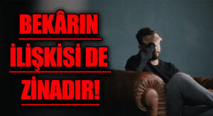 BEKÂRIN İLİŞKİSİ DE ZİNADIR