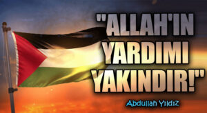 “Allah’ın Yardımı Yakındır!”