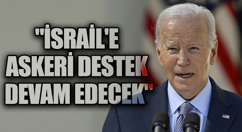 ABD BAŞKANI BİDEN: İSRAİL’E ASKERİ DESTEK DEVAM EDECEK