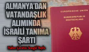ALMANYA’DAN VATANDAŞLIK ALIMINDA İSRAİLİ TANIMA ŞARTI