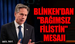 BLİNKEN’DAN “BAĞIMSIZ FİLİSTİN” MESAJI