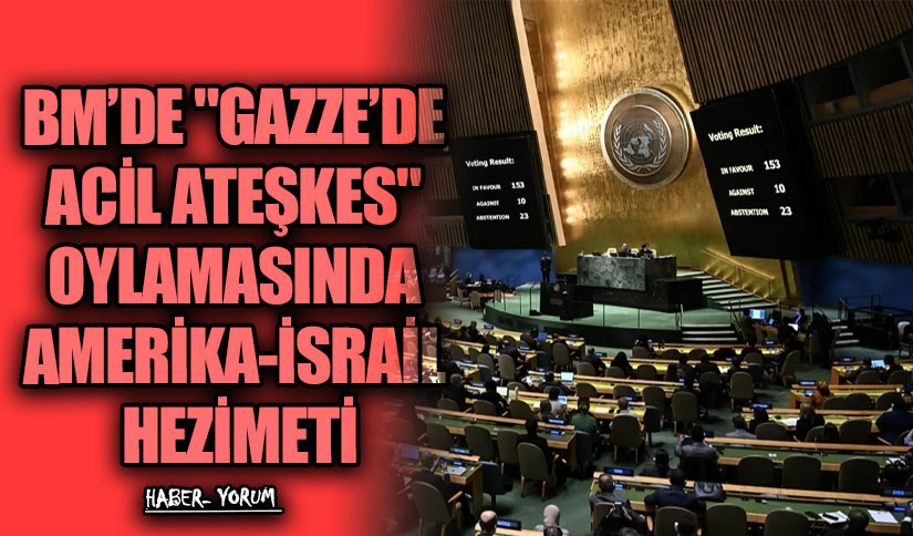 BM’DE “GAZZE’DE ACİL ATEŞKES” OYLAMASINDA AMERİKA-İSRAİL HEZİMETİ