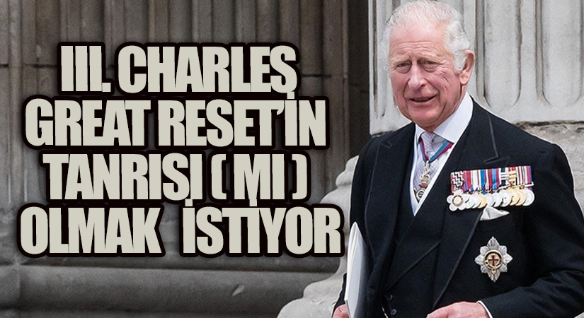 III. Charles, Great Reset’in Tanrısı(mı) Olmak İstiyor?