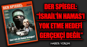 DER SPİEGEL: “İSRAİL’İN HAMAS’I YOK ETME HEDEFİ GERÇEKÇİ DEĞİL”