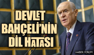 DEVLET BAHÇELİ’NİN DİL HATASI