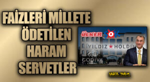 FAİZLERİ MİLLETE ÖDETİLEN HARAM SERVETLER
