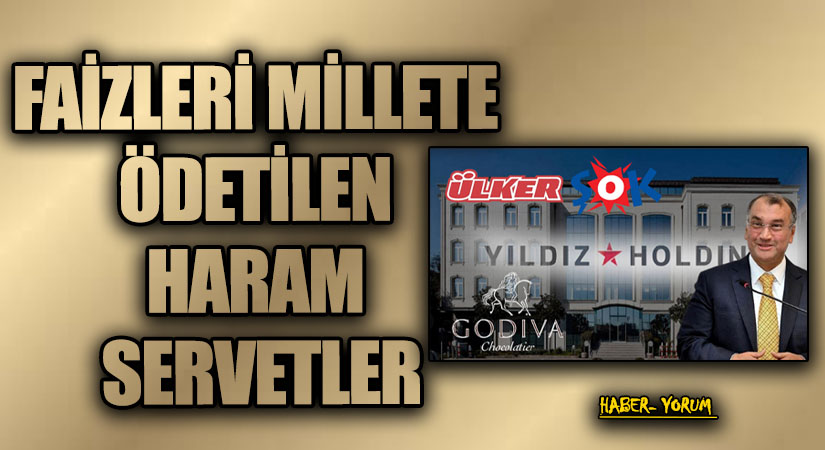 FAİZLERİ MİLLETE ÖDETİLEN HARAM SERVETLER
