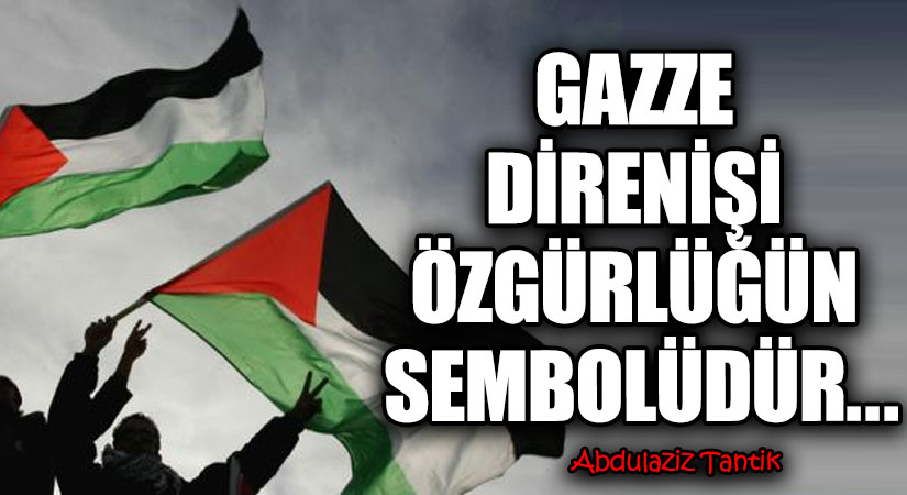 Gazze Direnişi Özgürlüğün Sembolüdür…