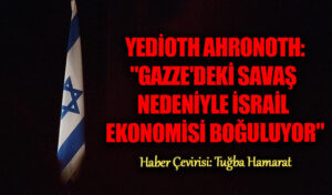 Yedioth Ahronoth: “Gazze’deki Savaş Nedeniyle İsrail Ekonomisi Boğuluyor”