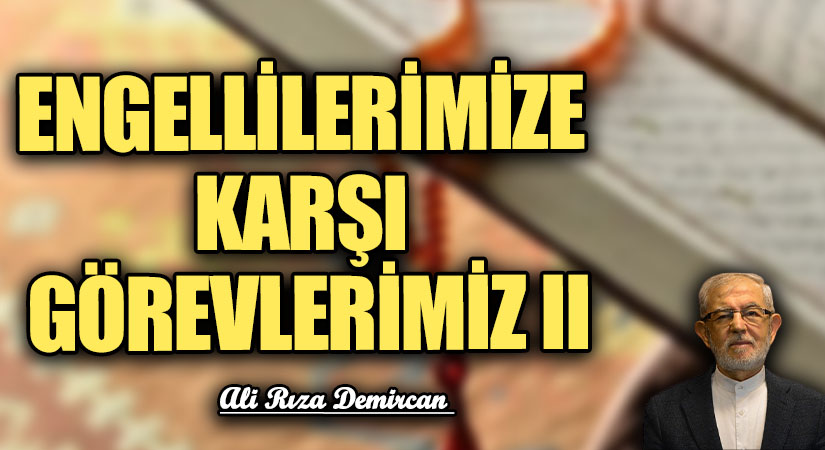 ENGELLİLERİMİZE KARŞI GÖREVLERİMİZ II