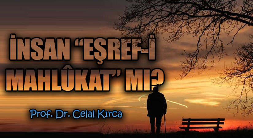 İNSAN “EŞREF-İ MAHLÛKAT” MI ?