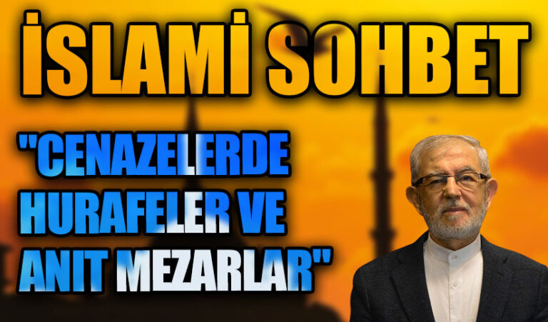 İSLAMİ SOHBET “Cenazelerde Hurafeler ve Anıt Mezarlar”
