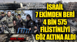 İSRAİL, 7 EKİM’DEN BERİ 4 BİN 575 FİLİSTİNLİYİ GÖZALTINA ALDI