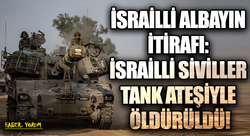 İsrailli Albayın İtirafı: İsrailli Siviller Tank Ateşiyle Öldürüldü!