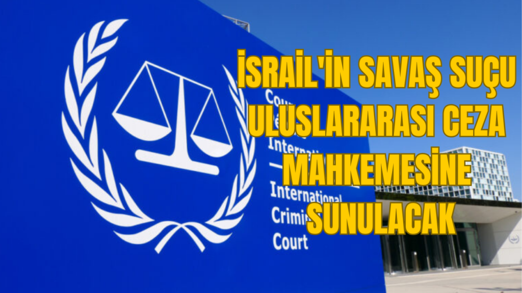 İSRAİL’İN SAVAŞ SUÇU ULUSLARARASI CEZA MAHKEMESİNE SUNULACAK