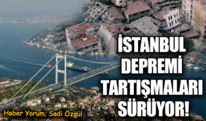 İSTANBUL DEPREMİ TARTIŞMALARI SÜRÜYOR!