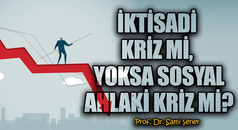 İktisadi Kriz mi, Yoksa sosyal/ahlaki kriz mi?