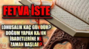 DOĞUM YAPAN KADIN İBADETLERİNE NE ZAMAN BAŞLAR?