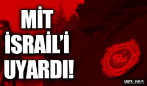 MİT İSRAİL’İ UYARDI
